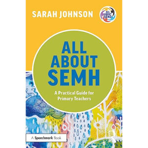 All About SEMH Supporting Children With Social, Emotional and Mental Health Needs in the Primary School - All About SEND