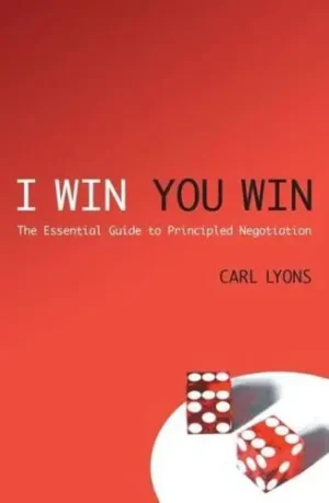 I Win, You Win The Essential Guide to Principled Negotiation