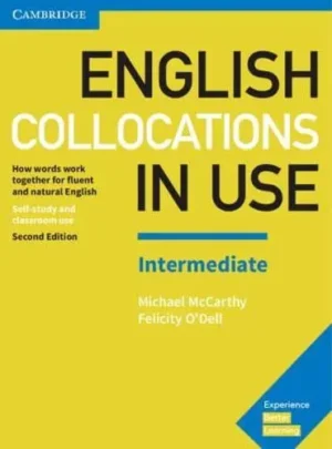 English Collocations in Use Intermediate How Words Work Together for Fluent and Natural English : Self Study and Classroom Use