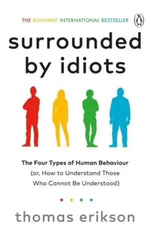 Surrounded by Idiots The Four Types of Human Behavior (Or, How to Understand Those Who Cannot Be Understood)