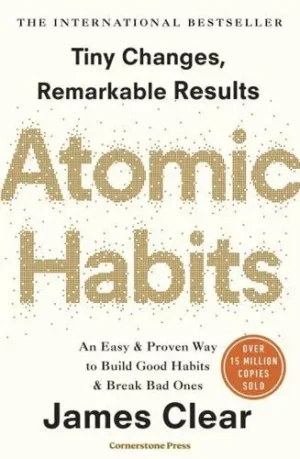 Atomic Habits An Easy and Proven Way to Build Good Habits and Break Bad Ones : Tiny Changes, Remarkable Results