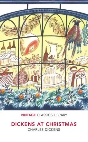 Dickens at Christmas A Selection of Seasonal Writings - Vintage Classics Charles Dickens